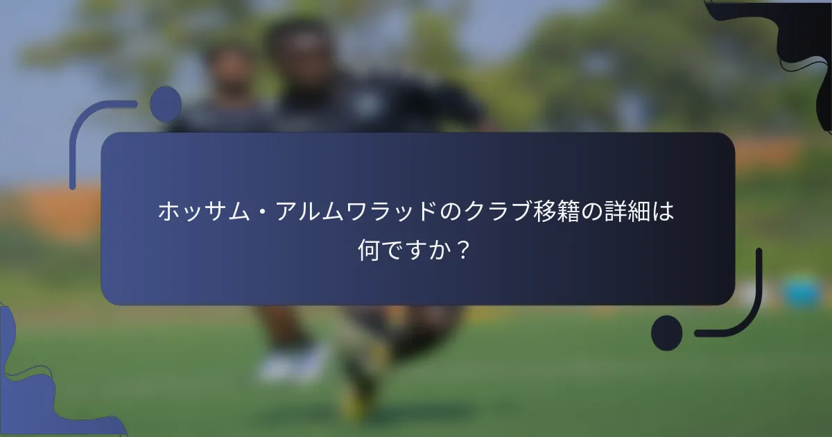 ホッサム・アルムワラッドのクラブ移籍の詳細は何ですか？