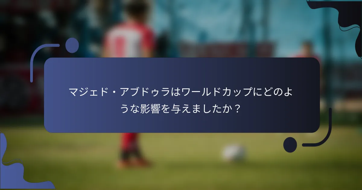 マジェド・アブドゥラはワールドカップにどのような影響を与えましたか？