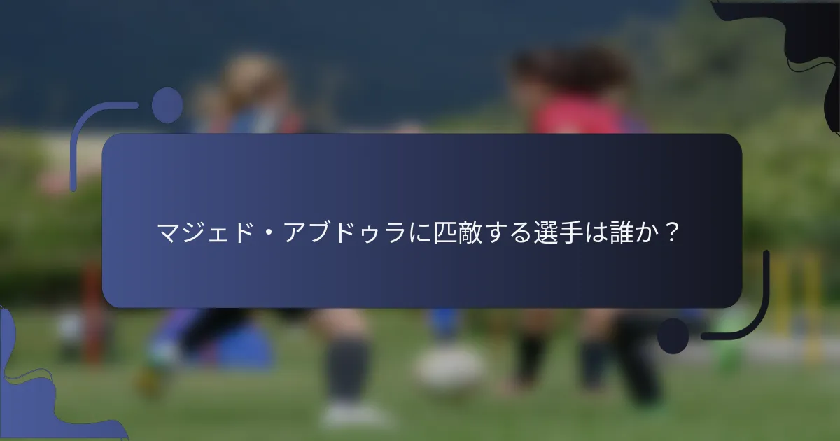 マジェド・アブドゥラに匹敵する選手は誰か?