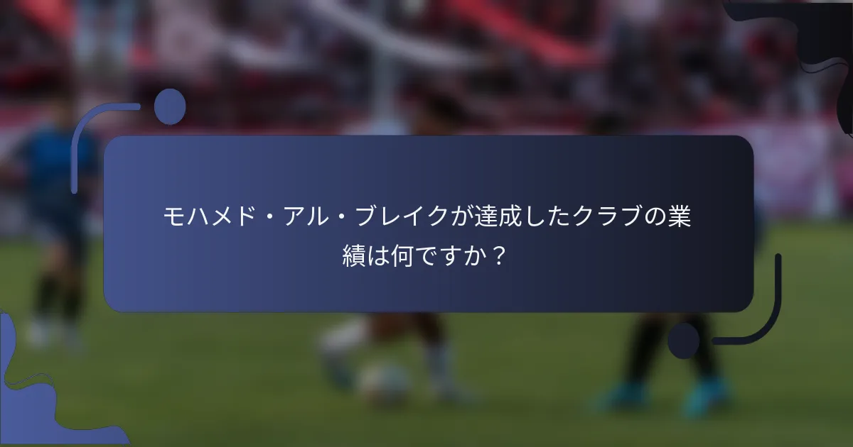 モハメド・アル・ブレイクが達成したクラブの業績は何ですか？