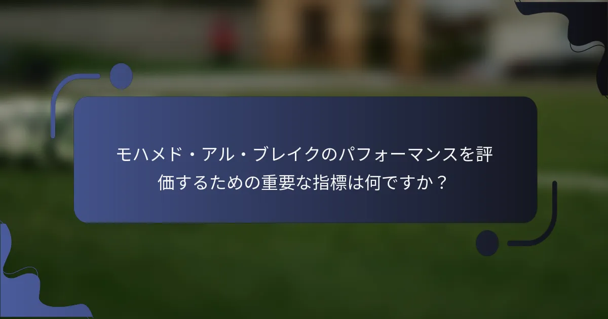 モハメド・アル・ブレイクのパフォーマンスを評価するための重要な指標は何ですか？