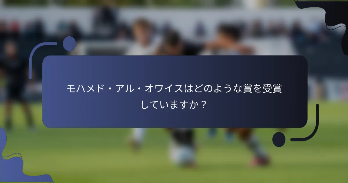 モハメド・アル・オワイスはどのような賞を受賞していますか?