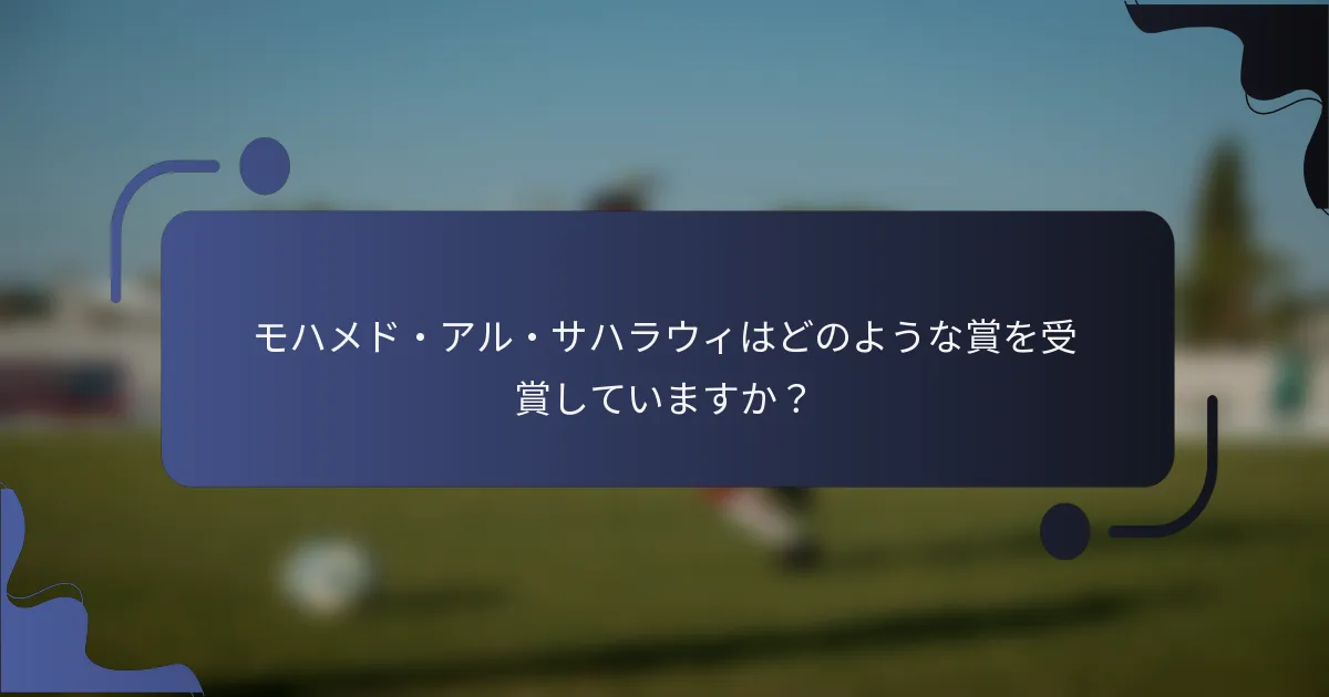 モハメド・アル・サハラウィはどのような賞を受賞していますか？