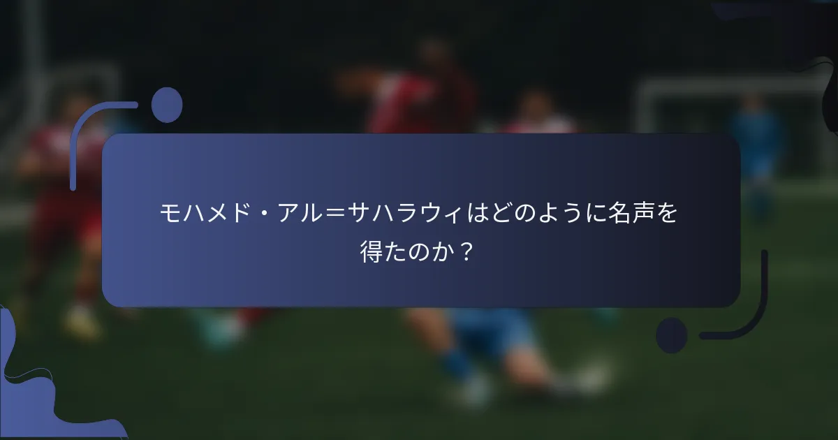 モハメド・アル＝サハラウィはどのように名声を得たのか？