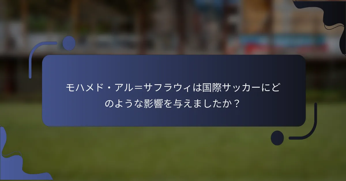 モハメド・アル＝サフラウィは国際サッカーにどのような影響を与えましたか？