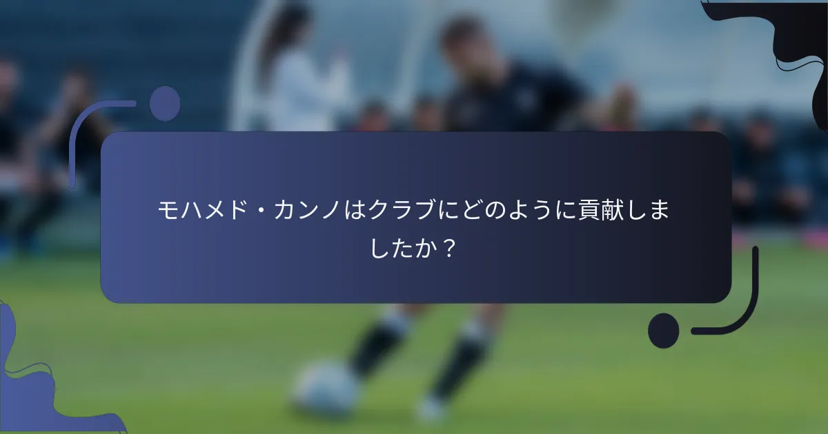 モハメド・カンノはクラブにどのように貢献しましたか?