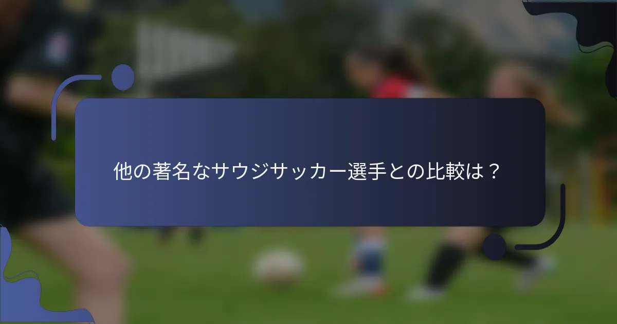 他の著名なサウジサッカー選手との比較は？