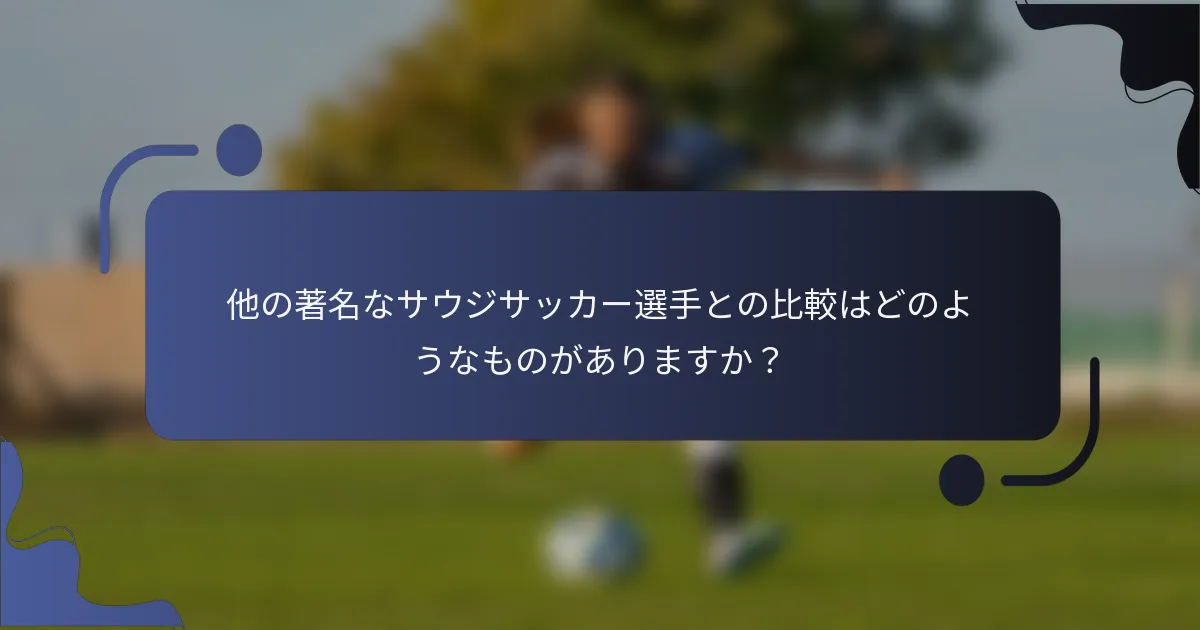 他の著名なサウジサッカー選手との比較はどのようなものがありますか？